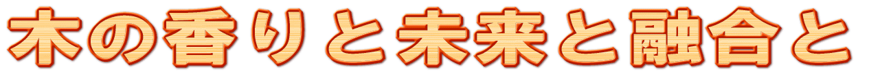 木の香りと未来と融合